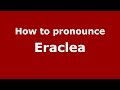 How to pronounce Eraclea (Italian/Italy) - PronounceNames.com