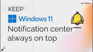Keep Notification Center always on top in Windows 11