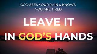 God Sees Your Pain and Knows You Are Tired | Leave It in His Hands Tonight