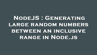 NodeJS : Generating large random numbers between an inclusive range in Node.js