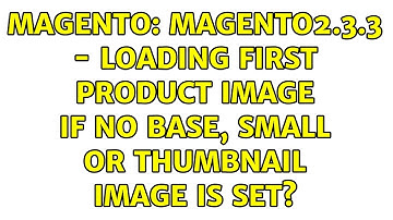 Magento: Magento2.3.3 - Loading first product image if no base, small or thumbnail image is set?