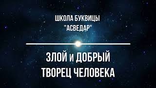 Злой и Добрый Творец Человека. Школа Буквицы &quot;АСВЕДАР&quot;.