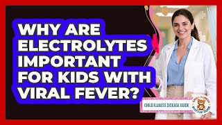 Why Are Electrolytes Important For Kids With Viral Fever? - Child Illness Disease Guide Why Are Electrolytes Vital For A Child S Body Functions Child Illness Disease Guide