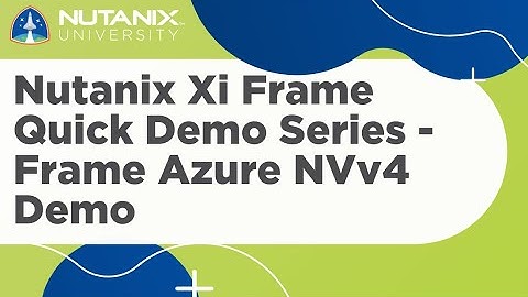Nutanix Xi Frame Quick Demo Series - Frame Azure NVv4 Demo | Nutanix University