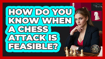How Do You Know When A Chess Attack Is Feasible? - The Chess Codex