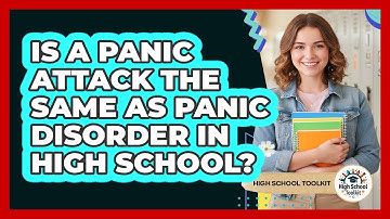 Is A Panic Attack The Same As Panic Disorder In High School? - High School Toolkit