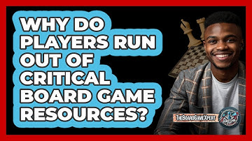 Why Do Players Run Out Of Critical Board Game Resources? - The Board Game Xpert