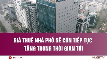 Giá thuê nhà phố sẽ còn tiếp tục tăng trong thời gian tới | INVEST TV
