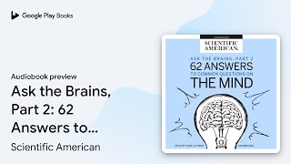 Ask the Brains, Part 2: 62 Answers to Common… by Scientific American · Audiobook preview