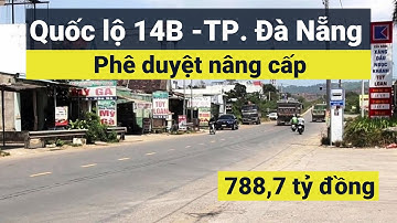 Phê duyệt Dự án nâng cấp Quốc lộ 14B - TP. Đà Nẵng trị giá 788,7 tỷ đồng