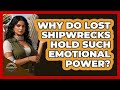 Why Do Lost Shipwrecks Hold Such Emotional Power? - Archaeology Quest