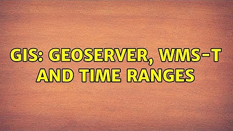 GIS: Geoserver, WMS-T and time ranges (2 Solutions!!)