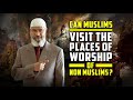 Can muslims visit the places of worship of non muslims  dr zakir naik