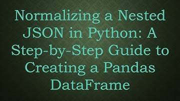 Normalizing a Nested JSON in Python: A Step-by-Step Guide to Creating a Pandas DataFrame