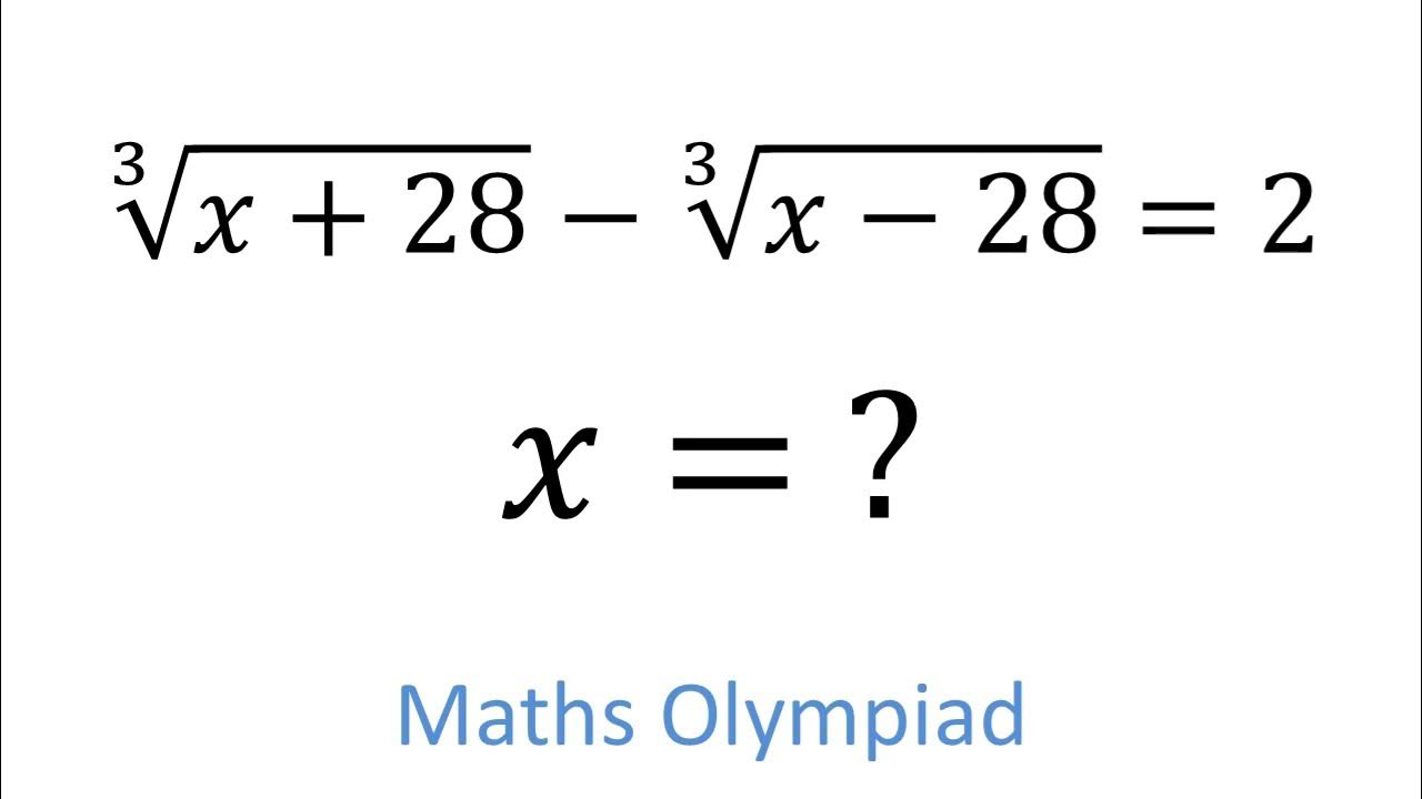 Mathematical Olympiad Walkthrough Solution (x+28)^1/3 - (x-28)^1/3 = 2 ...