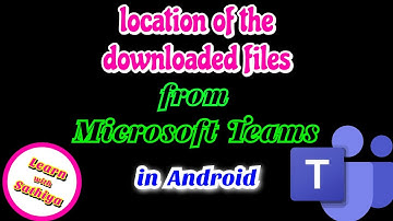 Location of the downloaded files from Microsoft Teams app in Android