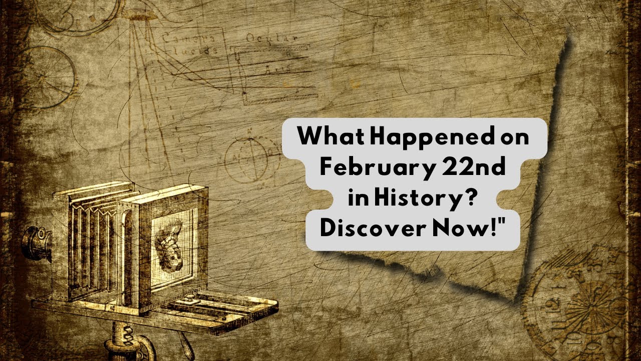 What Happened on February 22nd? Explore History's Secrets!" 