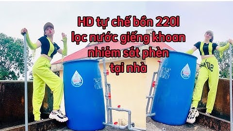 HD tự chế bồn 220l xử lý nước bị nhiễm sắt ,phèn tại nhà /lọc nước thiên hà #lọcnướcgiếngkhoan