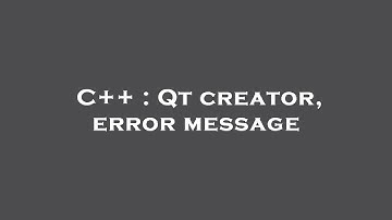 C++ : Qt creator, error message