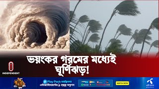 আবহাওয়া অফিস দিল ঘূর্ণিঝড়ের ইঙ্গিত | Cyclone | Hot Weather | Independent TV