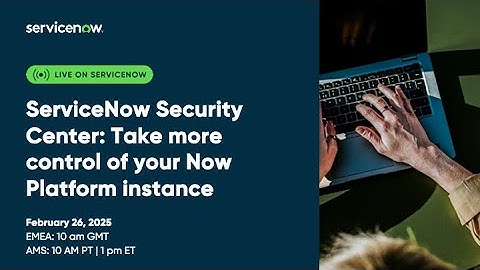 ServiceNow Security: Take more control of your Now Platform instance with ServiceNow Security Center
