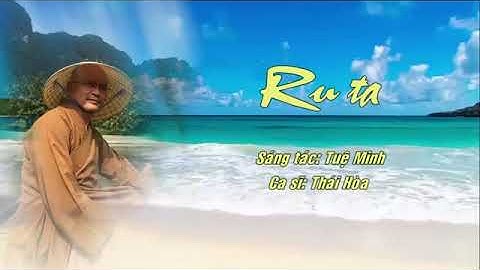 Ru Ta - Sáng tác: Tuệ Minh - Thích Phước Toàn - Trình bày: Ca sĩ Thái Hoà