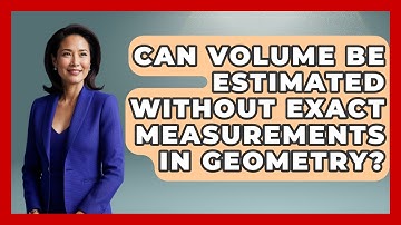 Can Volume Be Estimated Without Exact Measurements in Geometry? - All About Geometry