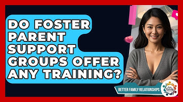 Do Foster Parent Support Groups Offer Any Training? - Better Family Relationships