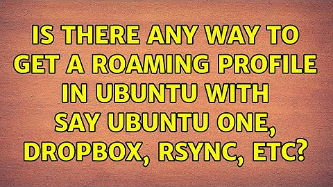 Is there any way to get a roaming profile in Ubuntu with say ubuntu one, dropbox, rsync, etc?