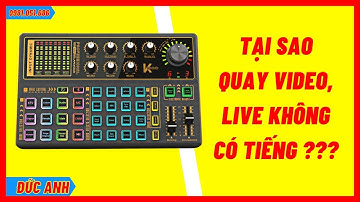 Tại Sao K300 Quay Video, Phát Livestream Không Có Âm Thanh - Mic Thu Âm Đức Anh