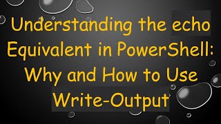 Understanding the echo Equivalent in PowerShell: Why and How to Use Write-Output
