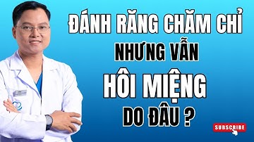 Đánh răng chăm chỉ nhưng vẫn hôi miệng nguyên nhân do đâu ? |Dr Cường Offical