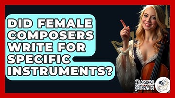 Did Female Composers Write For Specific Instruments? - Classical Serenade