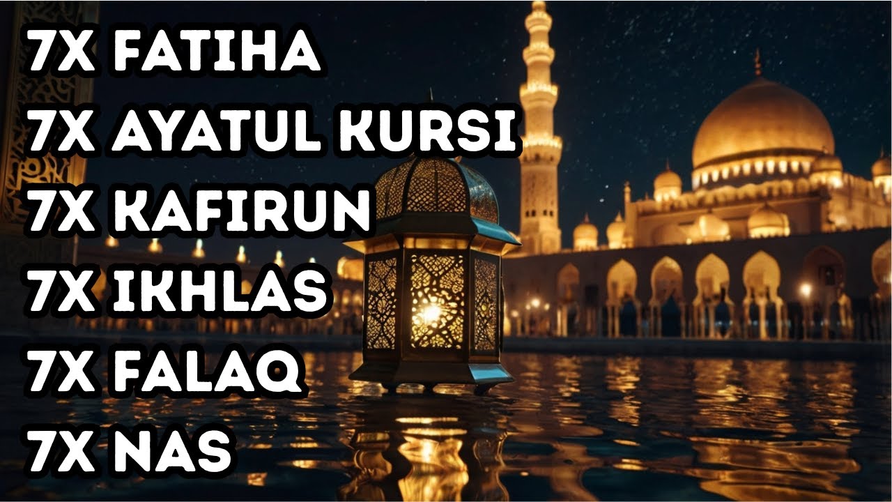 7X FATIHA 7X AYATUL KURSI 7X KAFIRUN 7X IKHLAS 7X FALAQ 7X NAS