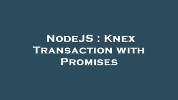 NodeJS : Knex Transaction with Promises