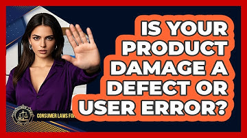 Is Your Product Damage A Defect Or User Error? - Consumer Laws For You