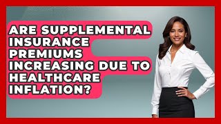 Are Supplemental Insurance Premiums Increasing Due to Healthcare Inflation