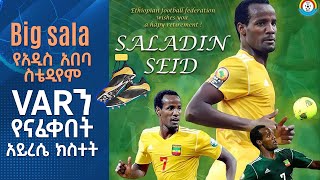 Big sala ኢትዮጵያ ከናይጄሪያ የአዲስ አበባ ስቴዲየም VARን የናፈቀበት አይረሴ ክስተት