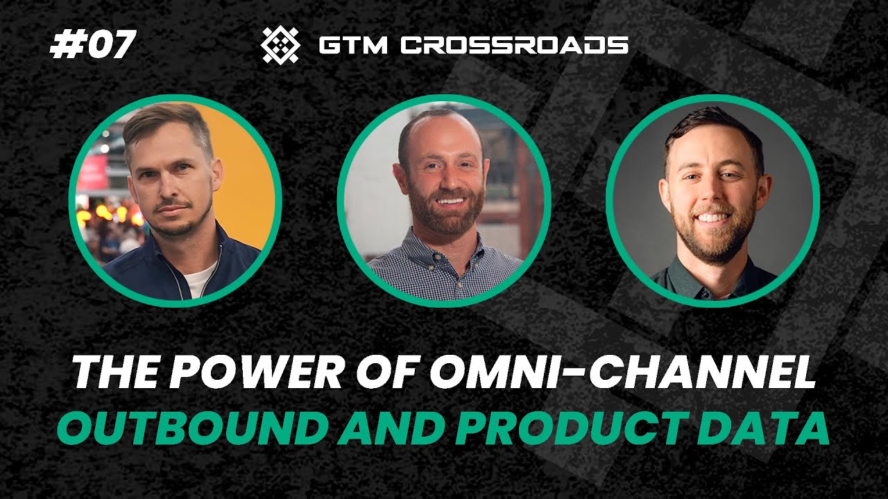 The Power of Omni-Channel Outbound and Product Data | GTM Crossroads #07