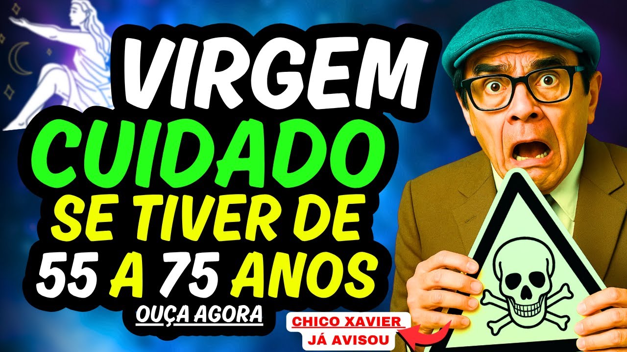VIRGEM♍ CUIDADO se tiver de 55 a 75 ANOS de IDADE #chicoxavier #virginianos #virgem #signos