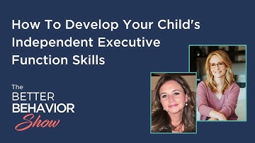 How To Develop Your Child’s Independent Executive Function Skills