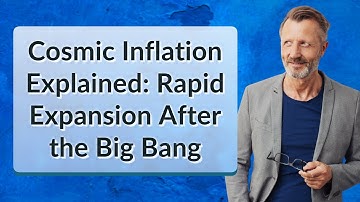 Cosmic Inflation Explained: Rapid Expansion After the Big Bang