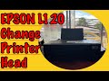 EPSON L120 CHANGE PRINTER HEAD