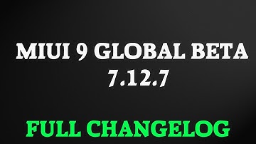 MIUI 9 GLOBAL BETA 7.12.7 - ПОЛНЫЙ СПИСОК ИЗМЕНЕНИЙ