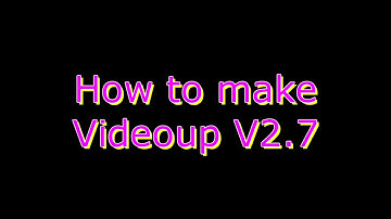 How to make Videoup V2.7