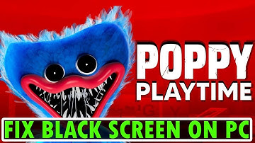 How To Fix Poppy Playtime Black Screen Issue or Error On PC
