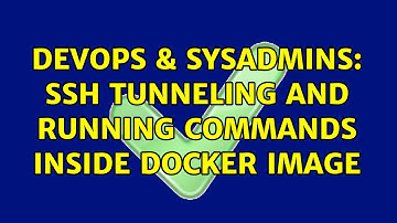 DevOps & SysAdmins: SSH tunneling and running commands inside Docker image