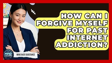 How Can I Forgive Myself For Past Internet Addiction? - Mind Over Substance