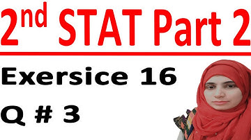 ICS stats part 2, 2nd year statistic part 2, Statistic part 2, C # 16 Lec 2 Ex 16.1 Q # 3.