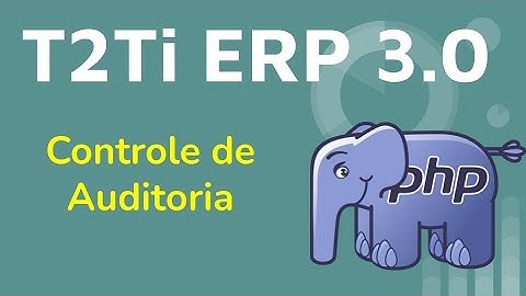 T2Ti ERP 3.0 - Controle de Auditoria - PHP